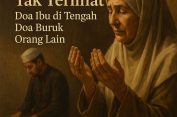 Benteng Tak Terlihat: Doa Ibu di Tengah Doa Buruk Orang Lain