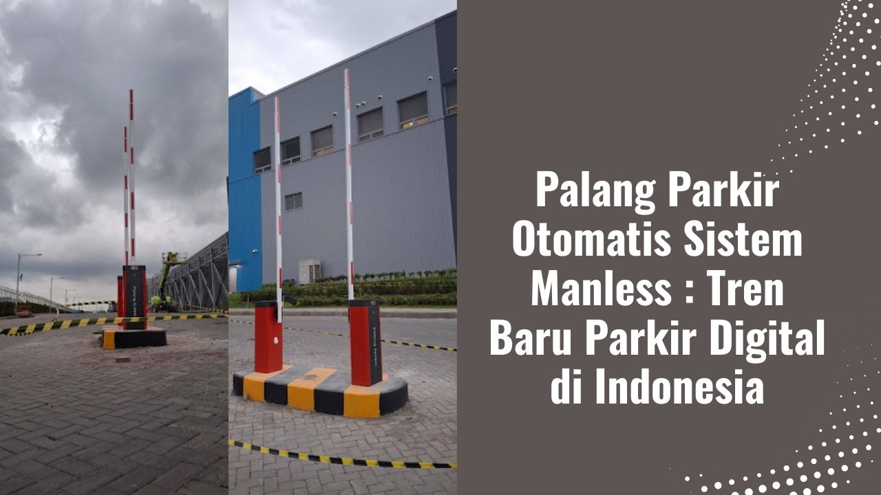 Palang Parkir Otomatis Sistem Manless : Tren Baru Parkir Digital di Indonesia